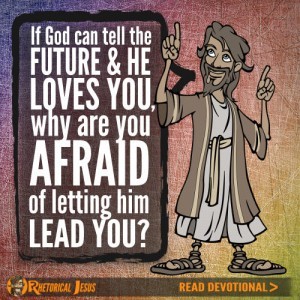 If God can tell the future and He loves you, why are you afraid of letting him lead you?