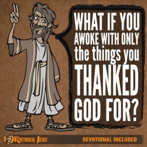 What if you awoke with only the things you thanked God for?