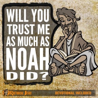 Will you trust me as much as Noah did?