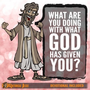 What are you doing with what God has given you?