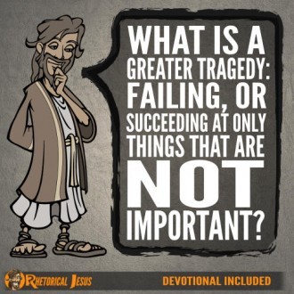 What is a greater tragedy: failing, or succeeding at only things that are not important?