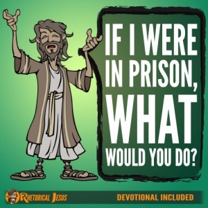 If I were in prison, what would you do?