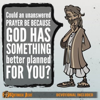 Could an unanswered prayer be because God has something better planned for you?