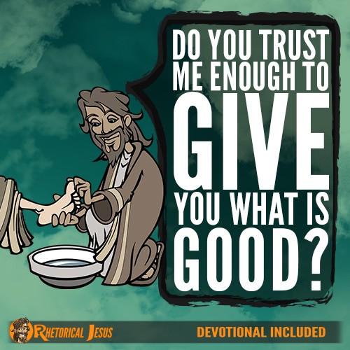 Do you trust Me enough to give you what is good?