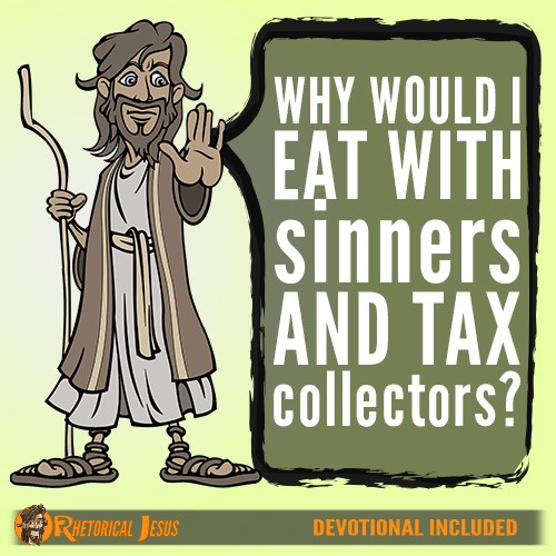 Why would I eat with sinners and tax collectors?