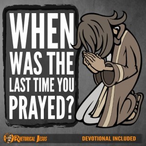 When was the last time you prayed?