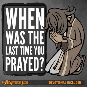 When was the last time you prayed?