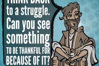 Think back to a struggle. Can you see something to be thankful for because of it