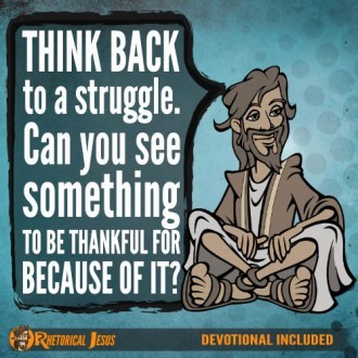 Think back to a struggle. Can you see something to be thankful for because of it