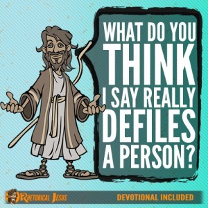 What do you think I say really defiles a person?