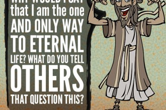 Why would I say that I am the one and only way to eternal life? What do you tell others that question this?