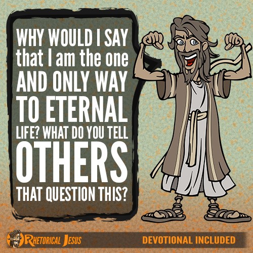 Why would I say that I am the one and only way to eternal life? What do you tell others that question this?