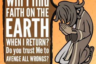 Will I find faith on the earth when I return? Do you trust Me to avenge all wrongs?
