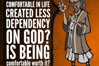 What if being comfortable in life created less dependency on God? Is being comfortable worth it?