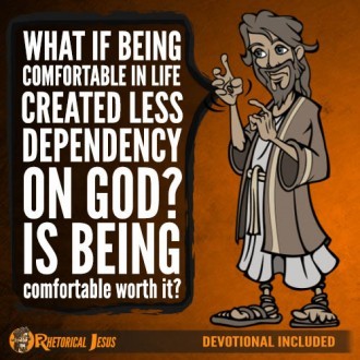 What if being comfortable in life created less dependency on God? Is being comfortable worth it?