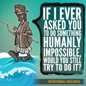 If I ever asked you to do something humanly impossible, would you still try to do it?