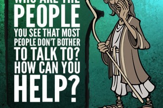 Who are the People You See that Most People Don’t Bother to Talk To? How Can You Help?