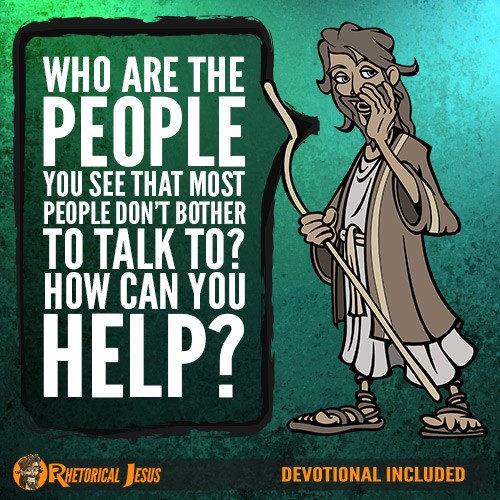 Who are the People You See that Most People Don’t Bother to Talk To? How Can You Help?