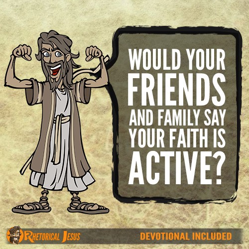 Would Your Friends And Family Say Your Faith Is Active?