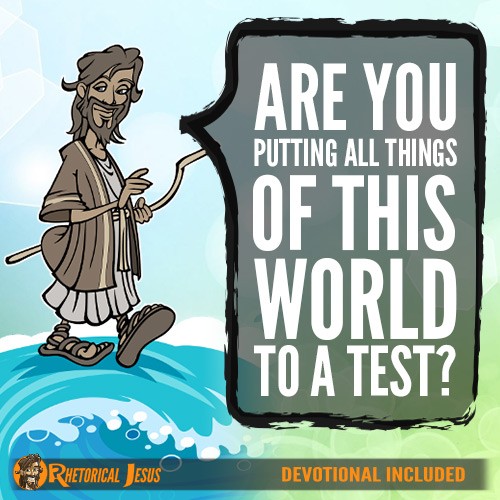 Are You Putting All Things Of This World To A Test?