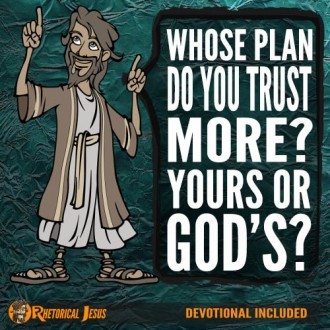 Whose plan do you trust more? Your’s or God’s?