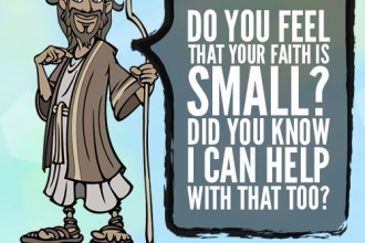 Do you feel that your faith is small? Did you know I can help with that too?