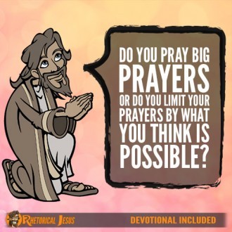 Do You Pray Big Prayers Or Do You Limit Your Prayers By What You Think Is Possible?