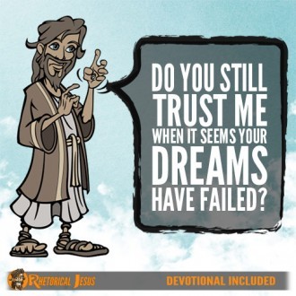 Do You Still Trust Me When It Seems Your Dreams Have Failed?