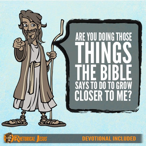 Are You Doing Those Things The Bible Says To Do To Grow Closer To Me?