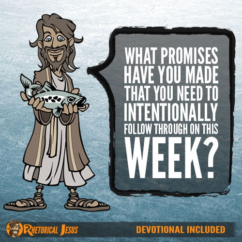 What Promises Have You Made That You Need To Intentionally Follow Through On This Week