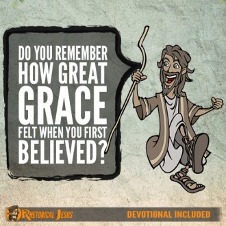 Do You Remember How Great Grace Felt When You First Believed?