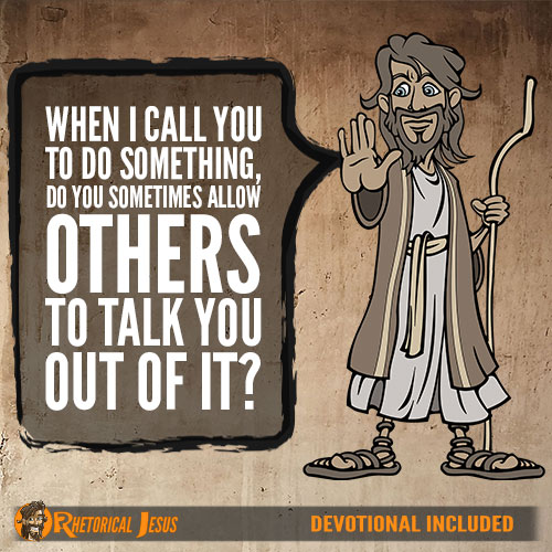 When I Call You To Do Something, Do You Sometimes Allow Others To Talk You Out Of It?