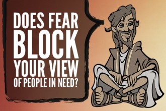 Does Fear Block Your View Of People In Need?