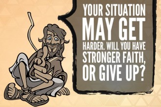 Your situation may get harder. Will you have stronger faith, or give up?