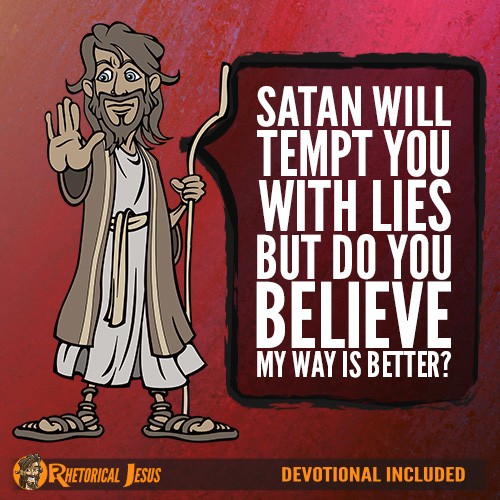 Satan will tempt you with lies but do you believe my way is better?