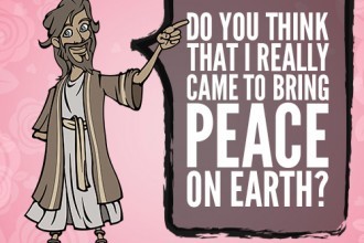 Do you think that I really came to bring peace on earth?