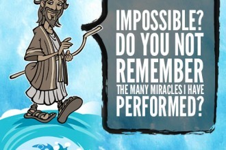 Impossible? Do you not remember the many miracles I have performed?