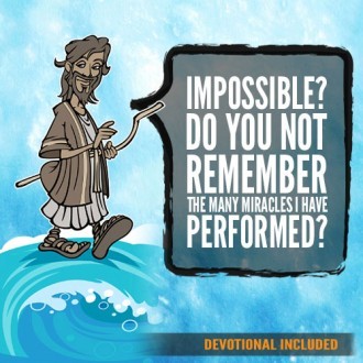 Impossible? Do you not remember the many miracles I have performed?