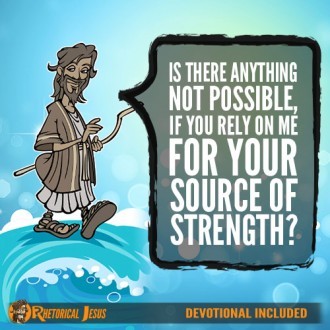 Is There Anything Not Possible, If You Rely On Me For Your Source of Strength?