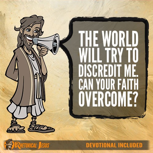 The world will try to discredit me. Can your faith overcome?