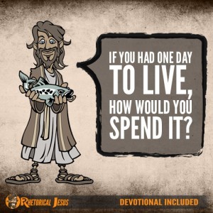 If You Had One Day To Live, How Would You Spend It?