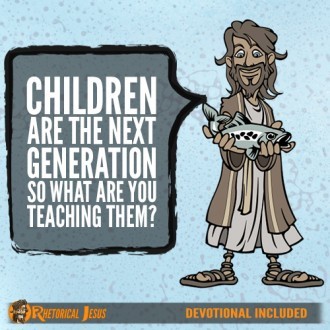 Children are the next generation so what are you teaching them?
