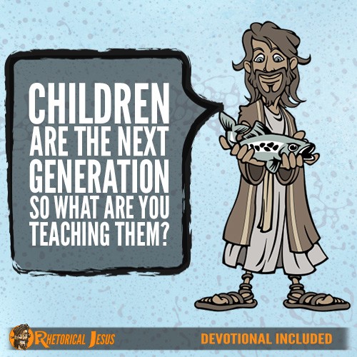 Children are the next generation so what are you teaching them?