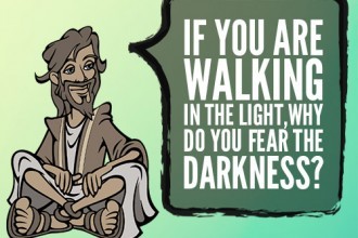 If You Are Walking In The Light, Why Do You Fear The Darkness?