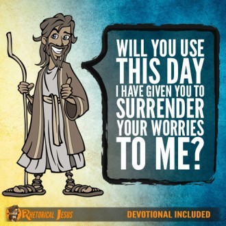 Will You Use This Day I Have Given You To Surrender Your Worries To Me?