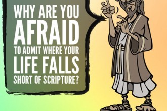 Why Are You Afraid To Admit Where Your Life Falls Short Of Scripture?