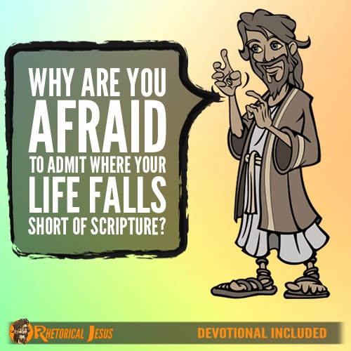 Why Are You Afraid To Admit Where Your Life Falls Short Of Scripture?