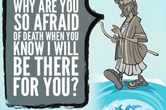 Why are you so afraid of death when you know I will be there for you?