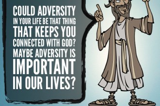 Could adversity in your life be that thing that keeps you connected with God? Maybe adversity is important in our lives?