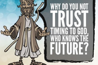 Why do you not trust timing to God, who knows the future?